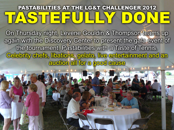 On Thursday night, Levene Gouldin & Thompson teams up again with the Discovery Center to present the gala event of the tournament, Pastabilities with a Taste of Tennis. Celebrity chefs, libations, gelato, live entertainment and an auction all for a good cause